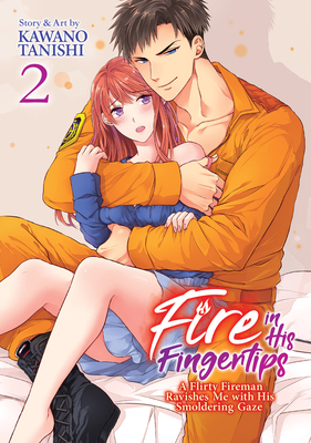 Fire in His Fingertips: A Flirty Fireman Ravishes Me with His Smoldering Gaze Vol. 2 - Tanishi, Kawano