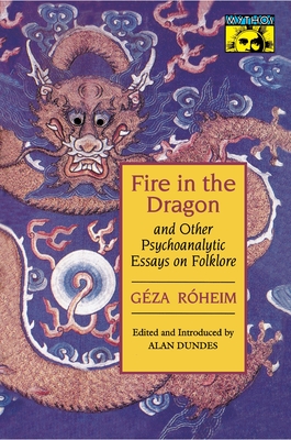 Fire in the Dragon and Other Psychoanalytic Essays on Folklore - Rheim, Gza, and Dundes, Alan (Editor)
