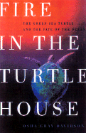 Fire in the Turtle House the Green Sea Turtle and the Fate of the Ocean - Gray Davidson, Osha