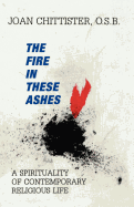Fire in These Ashes: A Spirituality of Contemporary Religious Life