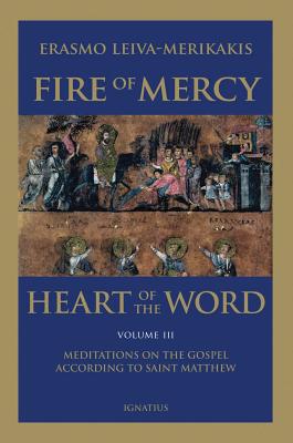Fire of Mercy, Heart of the Word: Meditations on the Gospel According to St. Matthew Volume 3 - Leiva-Merikakis, Erasmo
