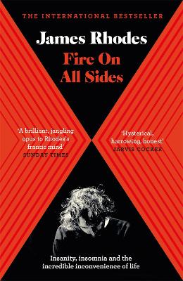 Fire on All Sides: Insanity, insomnia and the incredible inconvenience of life - Rhodes, James