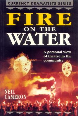 Fire on the Water: A Personal View of Theatre in the Community - Cameron, Neil