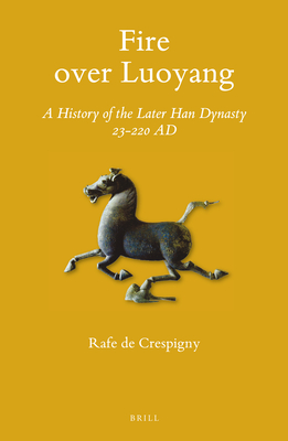 Fire Over Luoyang: A History of the Later Han Dynasty 23-220 AD - de Crespigny, Rafe
