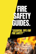 Fire Safety Guides.: Essential Tips for Fire Safety.