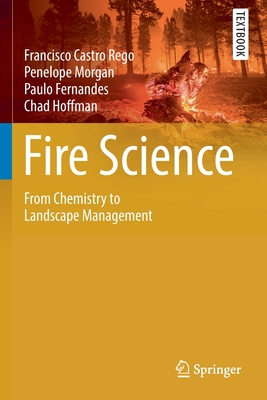 Fire Science: From Chemistry to Landscape Management - Rego, Francisco Castro, and Morgan, Penelope, and Fernandes, Paulo