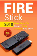 Fire Stick: 2018 User Guide to Master Your Amazon Fire Stick