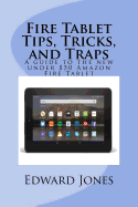 Fire Tablet Tips, Tricks, and Traps: A guide to the new under $50 Amazon Fire Tablet