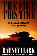 Fire This Time: U. S. War Crimes in the Gulf - Clark, Ramsey
