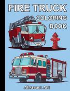 Fire Truck Coloring Book: Firefighter Vehicles and Equipment for Toddlers, Preschoolers and Kindergarten Kids Who Love Trucks