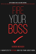 Fire Your Boss: A Manifesto to Rethink How You Think about Work