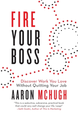 Fire Your Boss: Discover Work You Love Without Quitting Your Job - McHugh, Aaron