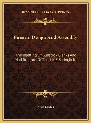 Firearm Design and Assembly: The Inletting of Gunstock Blanks and Modifications of the 1903 Springfield - Linden, Alvin