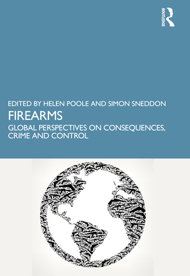 Firearms: Global Perspectives on Consequences, Crime and Control - Poole, Helen (Editor), and Sneddon, Simon (Editor)