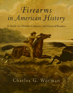 Firearms in American History: A Guide for Writers, Curators, and General Readers
