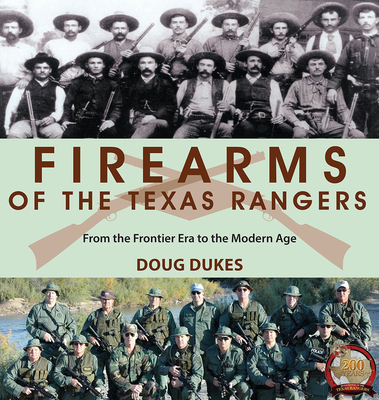 Firearms of the Texas Rangers: From the Frontier Era to the Modern Age - Dukes, Doug