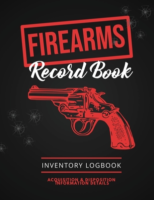 Firearms Record Book: Firearm Log, Acquisition & Disposition Information Details, Personal Gun Inventory Logbook - Newton, Amy