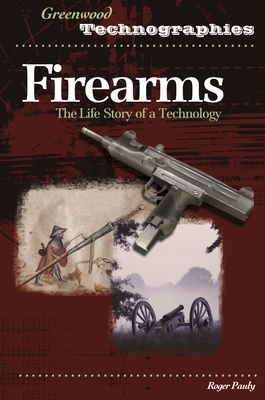 Firearms: The Life Story of a Technology - Pauly, Roger, Professor