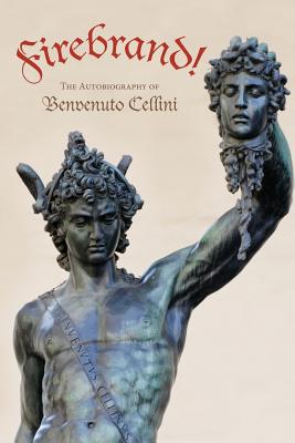 Firebrand: The Autobiography of Benvenuto Cellini - Symonds, John Addington (Translated by), and Diederichsen, Mark (Editor), and Cellini, Benvenuto