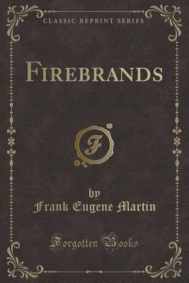 Firebrands (Classic Reprint) - Martin, Frank Eugene