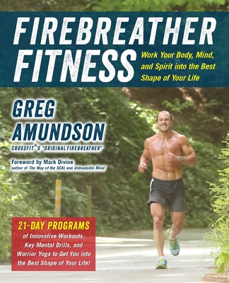 Firebreather Fitness: Work Your Body, Mind, and Spirit Into the Best Shape of Your Life - Amundson, Greg, and Murphy, T J, and Divine, Mark (Foreword by)