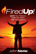 Fired Up!: Ignite Your Passion. Love Your Work. Live Your Legacy!