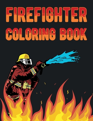 Firefighter Coloring Book: Fire Fighter Coloring Book For Adults Teens & Kids For Relaxation - Firefighting Gifts For Firefighter - Publication, Famz