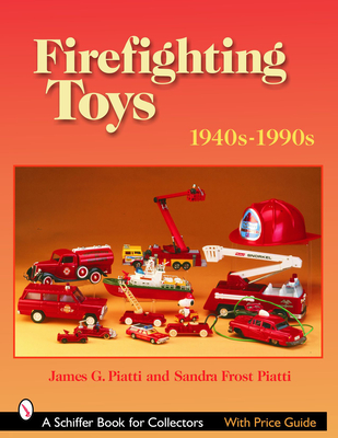 Firefighting Toys: 1940s-1990s - Piatti, James G