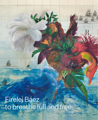 Firelei Bez: To Breathe Full and Free - Baez, Firelei, and Norr, David (Editor), and Acevedo-Yates, Carla (Text by)