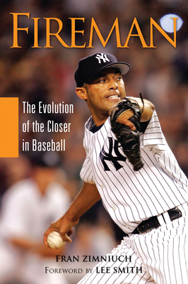 Fireman: The Evolution of the Closer in Baseball - Zimniuch, Fran, and Smith, Lee (Foreword by)
