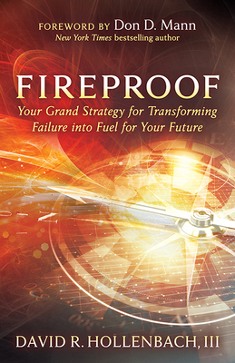 Fireproof: Your Grand Strategy for Transforming Failure Into Fuel for Your Future - Hollenbach, David R