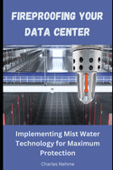 Fireproofing Your Data Center: Implementing Mist Water Technology for Maximum Protection