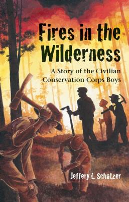 Fires in the Wilderness: A Story of the Civilian Conservation Corps Boys - Schatzer, Jeffery L