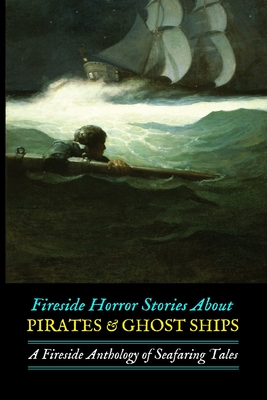 Fireside Horror Stories About Pirates & Ghost Ships: An Anthology of Seafaring Tales - Kellermeyer, M Grant