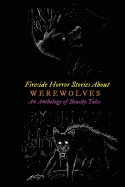 Fireside Horror Stories About Werewolves: An Anthology of Beastly Tales