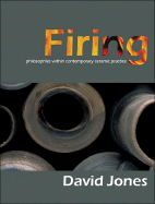 Firing: Philosophies Within Contemporary Ceramic Practice