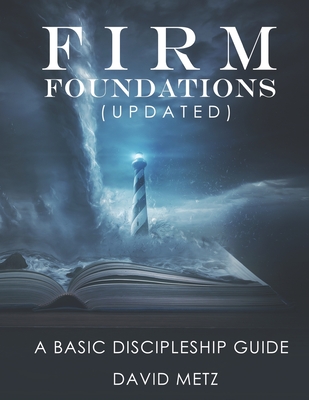 Firm Foundations: A Basic Discipleship Guide - Metz, David