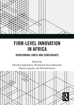 Firm-Level Innovation In Africa: Overcoming Limits and Constraints - Egbetokun, Abiodun (Editor), and Atta-Ankomah, Richmond (Editor), and Jegede, Oluseye (Editor)
