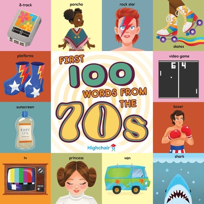 First 100 Words from the 70s (Highchair U): (Pop Culture Books for Kids, History Board Books for Kids, Educational Board Books) - Miller, Sara, and Burns, Heather (Illustrator)
