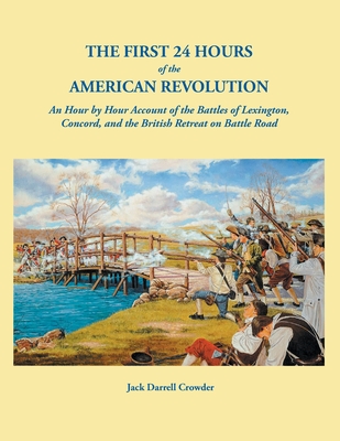 First 24 Hours of the American Revolution: An Hour by Hour Account of the Battles of Lexington, Concord, and the British Retreat on Battle Road - Crowder, Jack Darrell