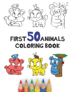 First 50 Animals Coloring Book: 50 Cute Simple Cartoon Animals to Color in for Toddlers Big Pictures Big Print 8.5 X 11 Learn Animals and Colour