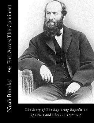 First Across The Continent: The Story of The Exploring Expedition of Lewis and Clark in 1804-5-6 - Brooks, Noah, Professor