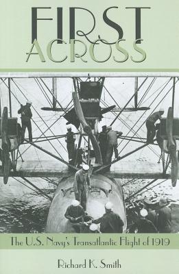 First Across!: The U.S. Navy's Transatlantic Flight of 1919 - Smith, Estate Of Richard K