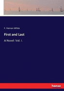 First and Last: A Novel: Vol. I.