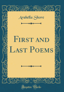 First and Last Poems (Classic Reprint)