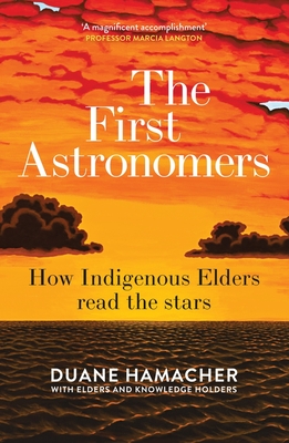 First Astronomers: How Indigenous Elders read the stars - Hamacher, Duane