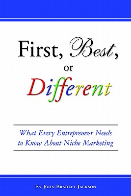 First, Best, or Different: What Every Entrepreneur Needs to Know about Niche Marketing - Jackson, John Bradley
