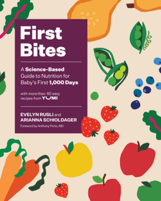 First Bites: A Science-Based Guide to Nutrition for Baby's First 1,000 Days - Rusli, Evelyn, and Schioldager, Arianna, and Porto, Anthony (Foreword by)