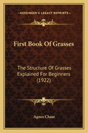First Book of Grasses: The Structure of Grasses Explained for Beginners (1922)