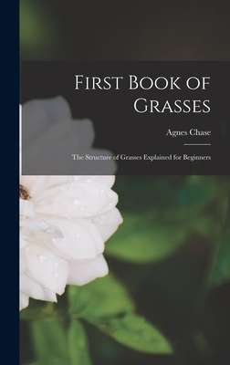 First Book of Grasses: The Structure of Grasses Explained for Beginners - Chase, Agnes